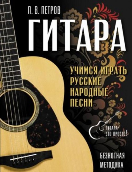 Павел Петров: Гитара. Безнотная методика. Учимся играть русские народные песни