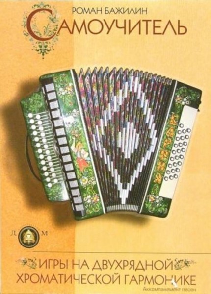 Роман Бажилин: Самоучитель игры на двухрядной хроматической гармонике