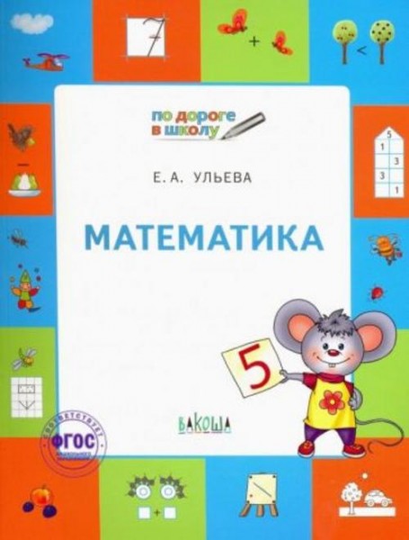 Елена Ульева: Математика. Тетрадь для занятий с детьми 5-7 лет. ФГОС
