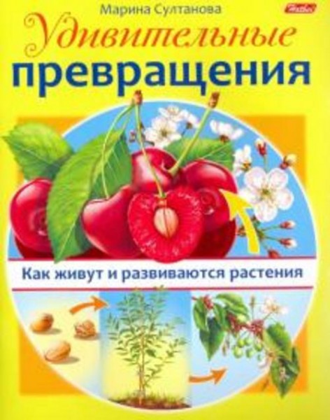 Марина Султанова: Удивительные превращения. Как живут и развиваются растения