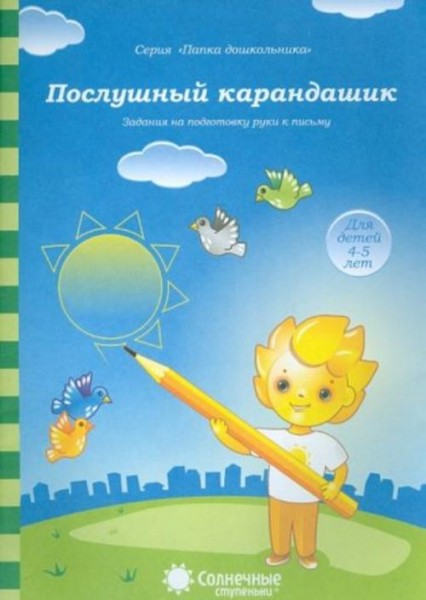 Послушный карандашик: Задания на подготовку руки к письму: для детей 4-5 лет. Солнечные ступеньки