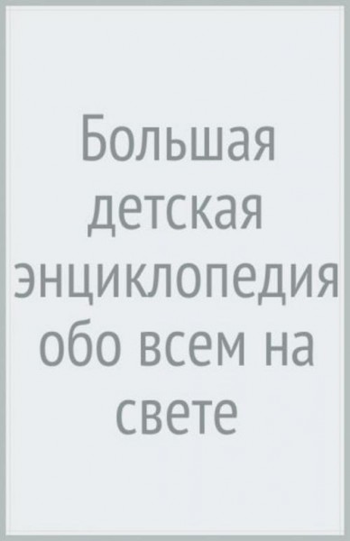 Дмитрий Кошевар: Большая детская энциклопедия обо всем на свете