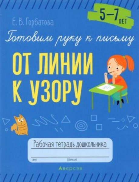 Елена Горбатова: Готовим руку к письму. От линии к узору. 5-7 лет. Рабочая тетрадь дошкольника