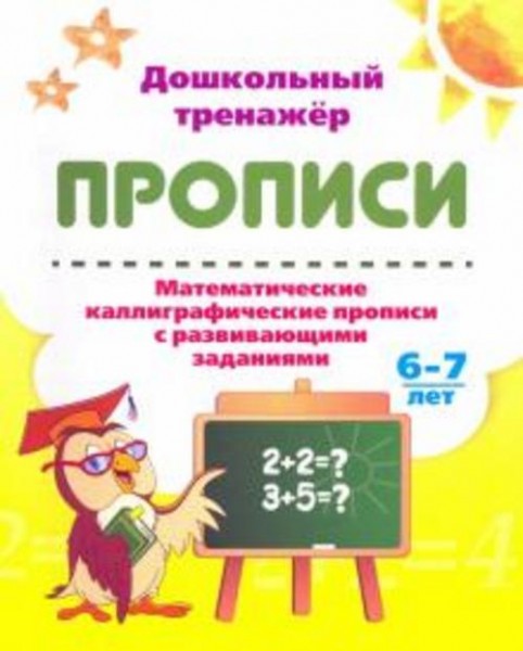 Математические каллиграфические прописи с развивающими заданиями. 6-7 лет