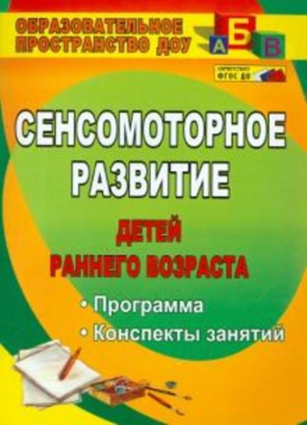 Татьяна Высокова: Сенсомоторное развитие детей раннего возраста: программа, конспекты занятий. ФГОС