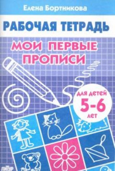 Елена Бортникова: Мои первые прописи. Рабочая тетрадь для детей 5-6 лет