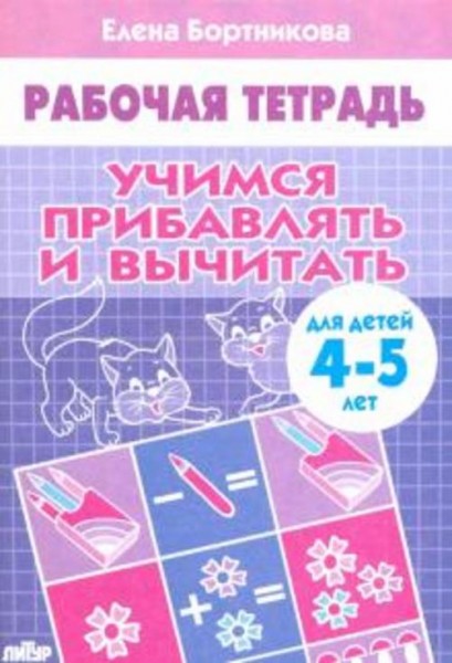 Елена Бортникова: Учимся прибавлять и вычитать. Рабочая тетрадь для детей 4-5 лет