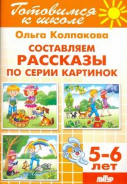 Ольга Колпакова: Составляем рассказы по серии картинок. 5-6 лет