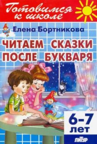 Елена Бортникова: Читаем сказки после Букваря (для детей 6-7 лет)