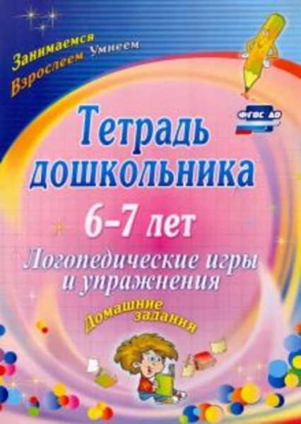 Оксана Якимович: Тетрадь дошкольника 6-7 лет. Логопедические игры и упражнения: домашние задания. ФГ