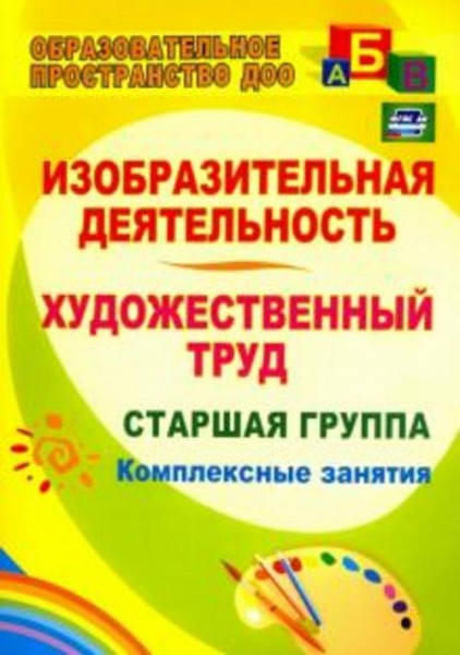 Ольга Павлова: Изобразительная деятельность и художественный труд. Старшая группа: комплексные занят