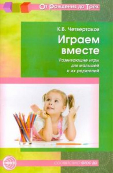 Кирилл Четвертаков: Играем вместе. Развивающие игры для малышей и их родителей. ФГОС