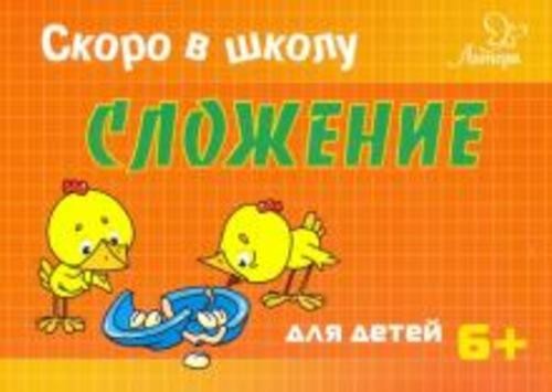 Татьяна Ушинская: Скоро в школу. Сложение для детей. 6+