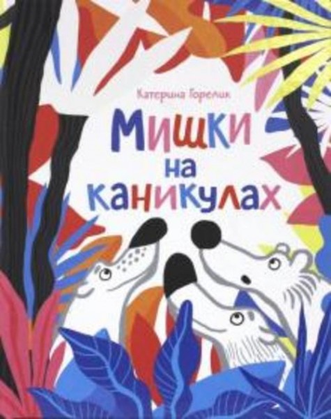 Катерина Горелик: Мишки на каникулах