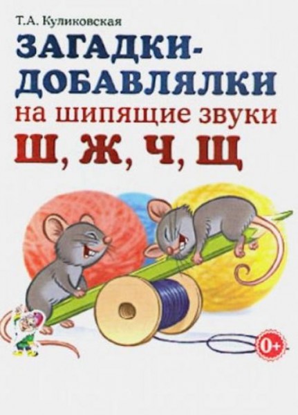 Татьяна Куликовская: Загадки-добавлялки на шипящие звуки Ш, Ж, Ч, Щ