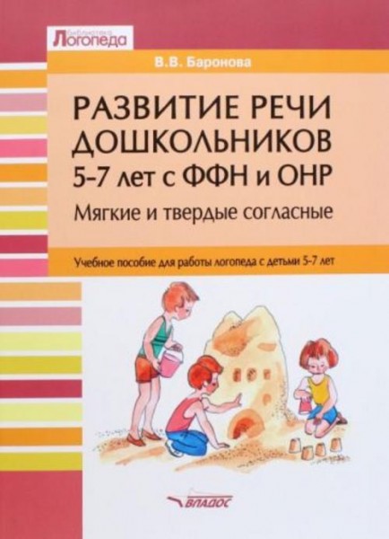 Вероника Баронова: Развитие речи дошкольников 5-7 лет с ФФН и ОНР. Мягкие и твердые согласные. Учебн