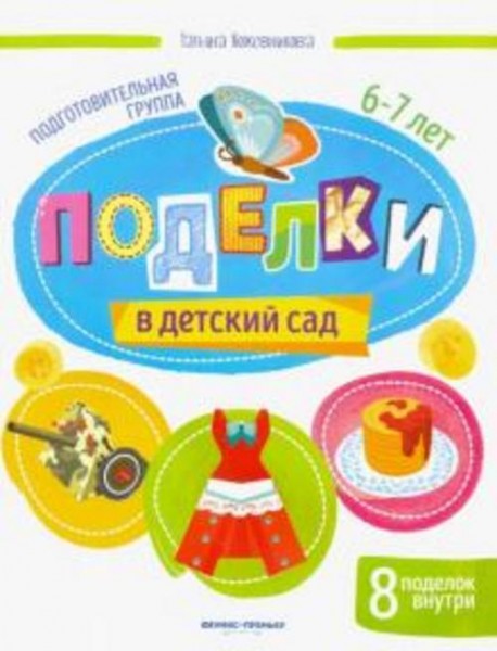 Татьяна Кожевникова: Поделки в детский сад. Подготовительная группа