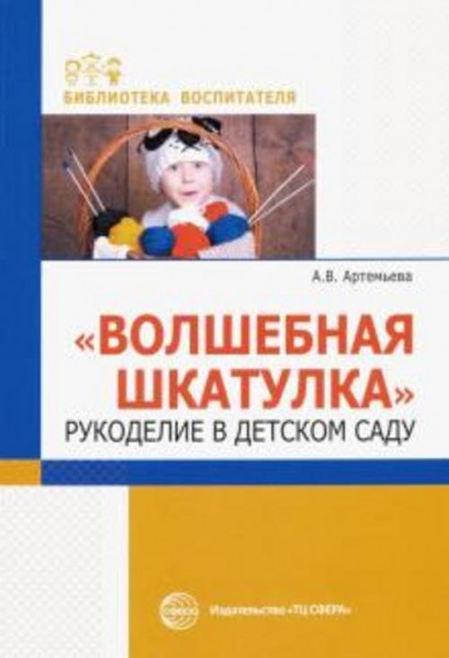Александра Артемьева: Волшебная шкатулка. Рукоделие в детском саду