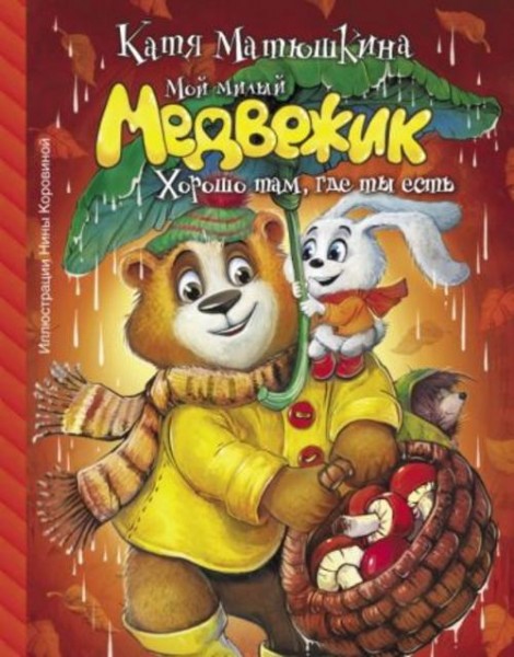 Екатерина Матюшкина: Мой милый Медвежик. Хорошо там, где ты есть